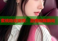 蜜桃吻戏视频：激情吻胸瞬间