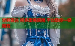 尝鲜直达 桃农蜜桃现摘 平台助你一键拥有