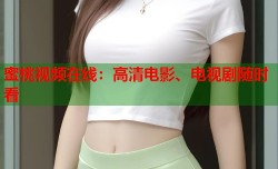 蜜桃视频在线：高清电影、电视剧随时看