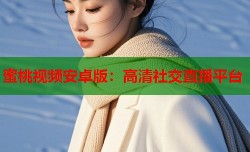 蜜桃视频安卓版：高清社交直播平台