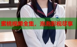 蜜桃视频全集，泡泡影视尽享