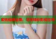 蜜桃视频全集，尽享精彩影视世界