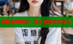 蜜桃视频神器：美女直播互动平台