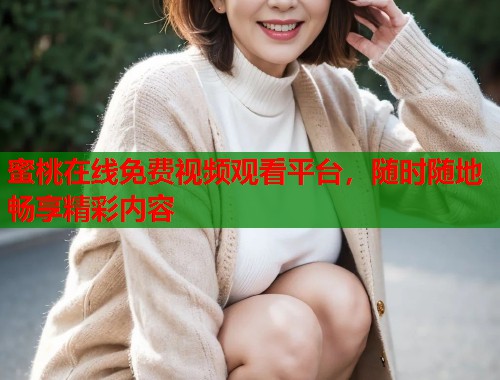 蜜桃在线免费视频观看平台，随时随地畅享精彩内容  第1张