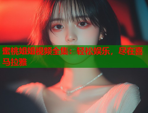 蜜桃姐姐视频全集：轻松娱乐，尽在喜马拉雅  第1张