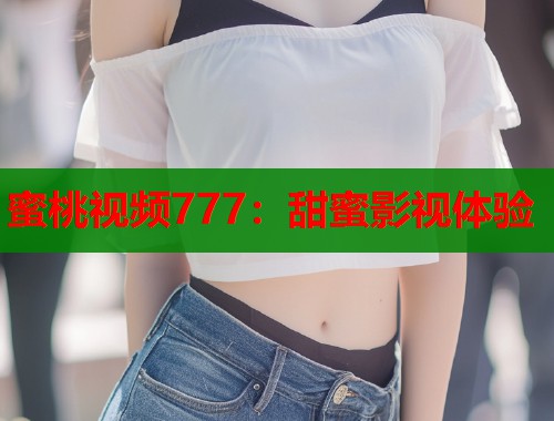 蜜桃视频777：甜蜜影视体验  第1张