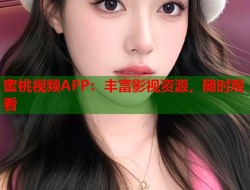 蜜桃视频APP：丰富影视资源，随时观看  第1张