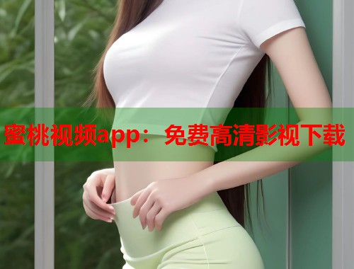蜜桃视频app：免费高清影视下载  第1张