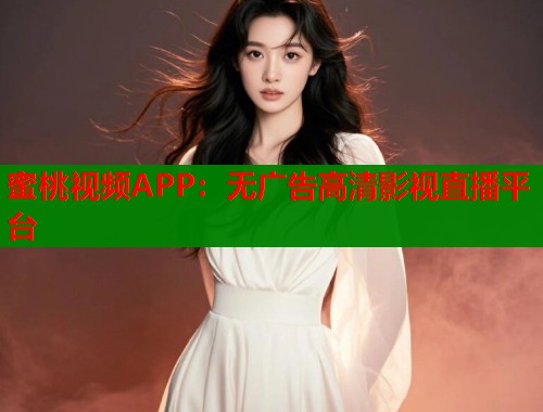 蜜桃视频APP：无广告高清影视直播平台  第1张