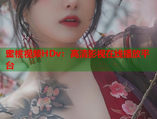 蜜桃视频HDv：高清影视在线播放平台  第2张