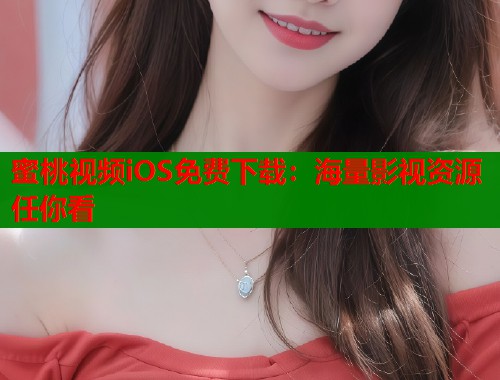 蜜桃视频iOS免费下载：海量影视资源任你看  第2张