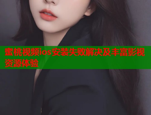 蜜桃视频ios安装失败解决及丰富影视资源体验  第1张