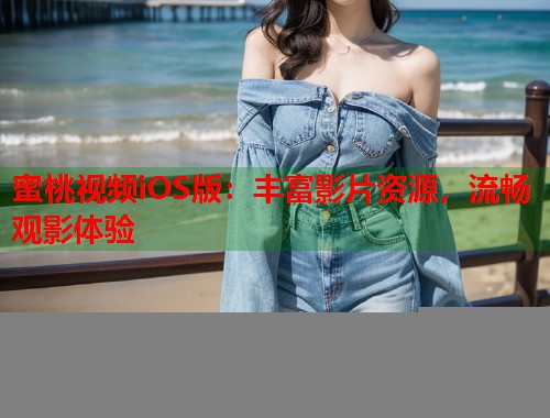 蜜桃视频iOS版：丰富影片资源，流畅观影体验  第2张