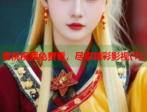 蜜桃视频免费看，尽享精彩影视(1)  第1张