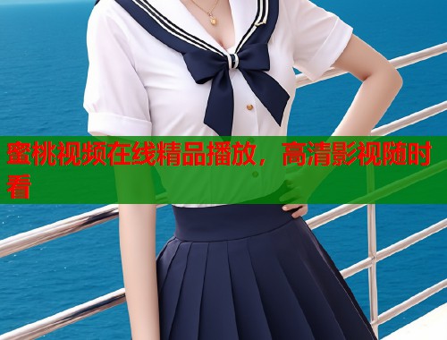 蜜桃视频在线精品播放，高清影视随时看  第1张