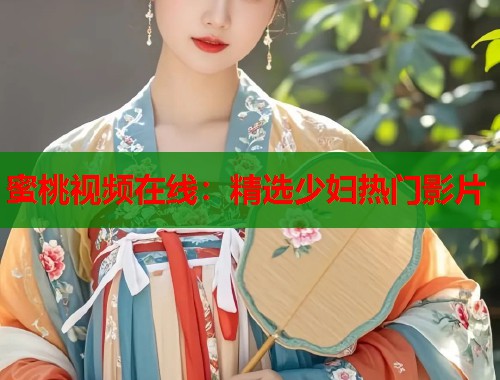 蜜桃视频在线：精选少妇热门影片  第1张