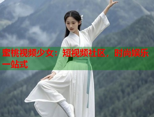 蜜桃视频少女：短视频社区，时尚娱乐一站式  第1张