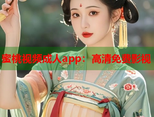 蜜桃视频成人app：高清免费影视  第1张