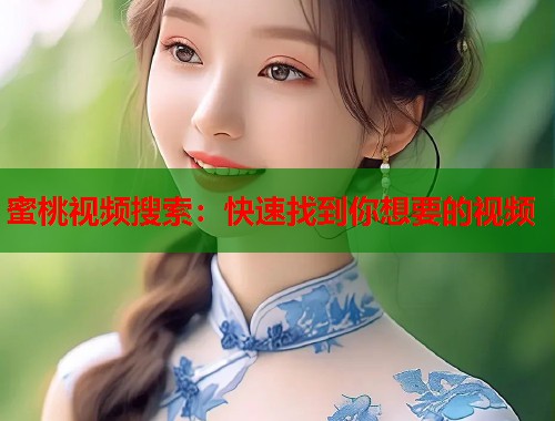 蜜桃视频搜索：快速找到你想要的视频  第1张