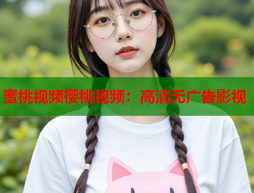 蜜桃视频樱桃视频：高清无广告影视  第1张