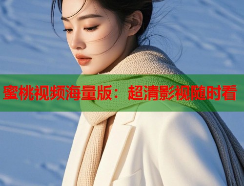 蜜桃视频海量版：超清影视随时看  第1张
