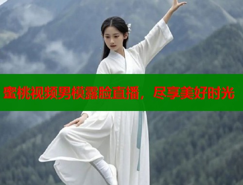 蜜桃视频男模露脸直播，尽享美好时光  第1张