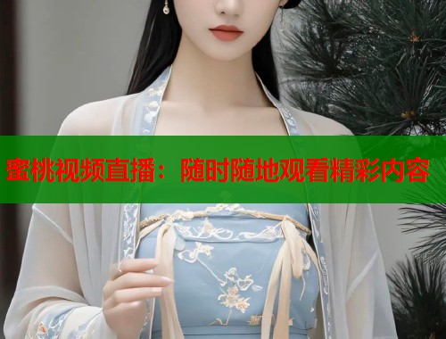 蜜桃视频直播：随时随地观看精彩内容  第1张
