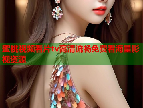蜜桃视频看片tv高清流畅免费看海量影视资源  第1张