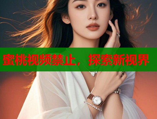 蜜桃视频禁止，探索新视界  第1张