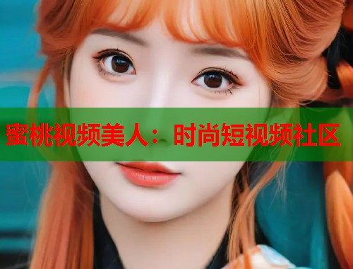 蜜桃视频美人：时尚短视频社区  第1张