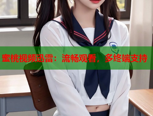 蜜桃视频迅雷：流畅观看，多终端支持  第1张