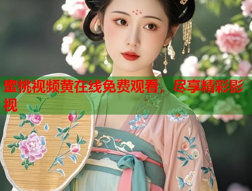 蜜桃视频黄在线免费观看，尽享精彩影视  第1张