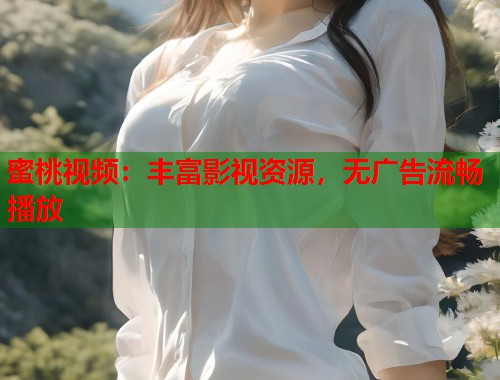 蜜桃视频：丰富影视资源，无广告流畅播放  第1张