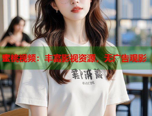蜜桃视频：丰富影视资源，无广告观影  第1张