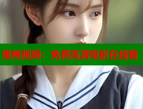 蜜桃视频：免费高清电影在线看  第1张