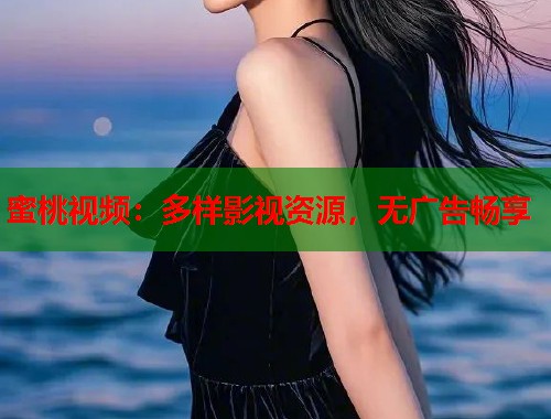 蜜桃视频：多样影视资源，无广告畅享  第1张