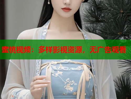 蜜桃视频：多样影视资源，无广告观看  第1张