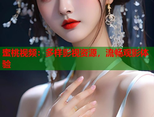 蜜桃视频：多样影视资源，流畅观影体验  第1张