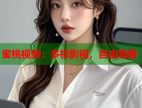 蜜桃视频：多样影视，自由观看  第1张