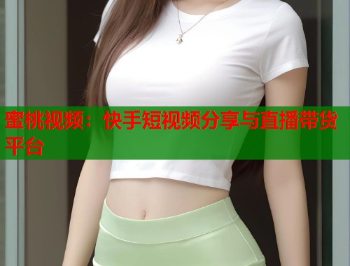蜜桃视频：快手短视频分享与直播带货平台  第1张