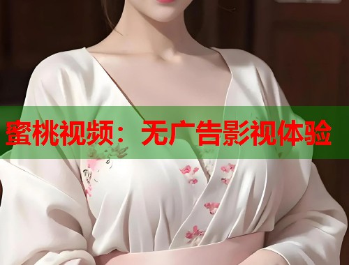 蜜桃视频：无广告影视体验  第1张
