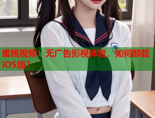 蜜桃视频：无广告影视体验，如何卸载iOS版？  第1张