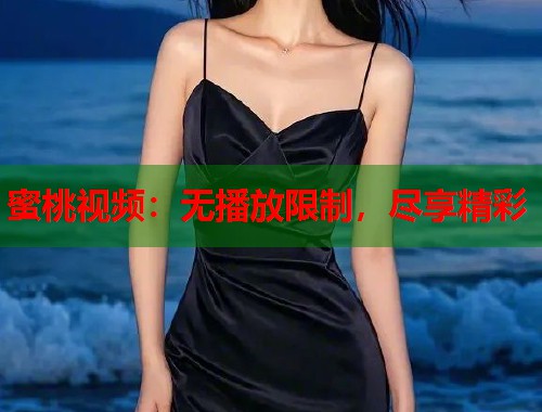 蜜桃视频：无播放限制，尽享精彩  第2张