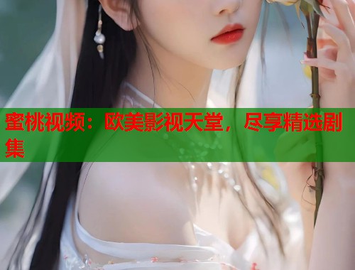 蜜桃视频：欧美影视天堂，尽享精选剧集  第1张