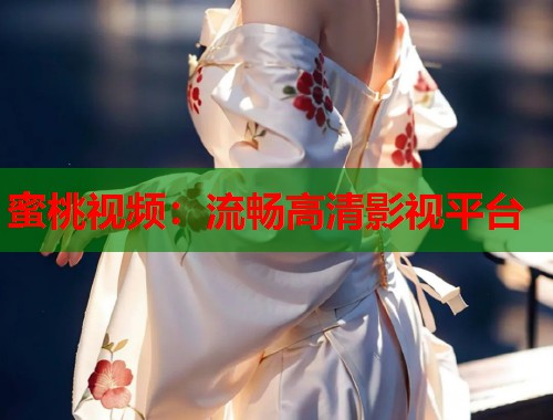 蜜桃视频：流畅高清影视平台  第1张
