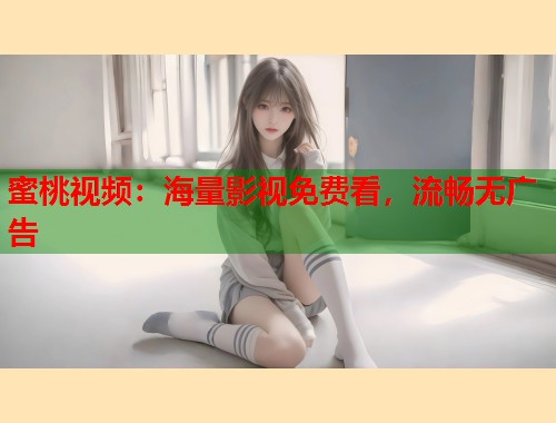 蜜桃视频：海量影视免费看，流畅无广告  第1张