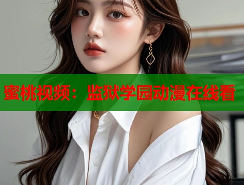 蜜桃视频：监狱学园动漫在线看  第1张