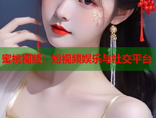 蜜桃视频：短视频娱乐与社交平台  第1张