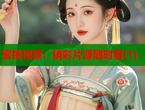 蜜桃视频：精彩片源随时看(1)  第1张