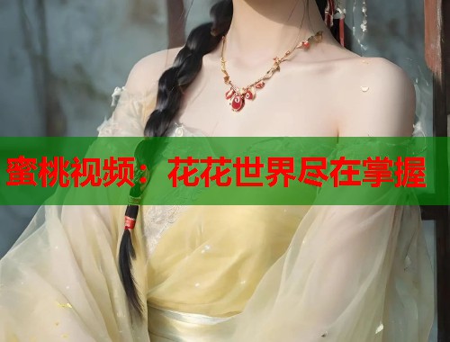 蜜桃视频：花花世界尽在掌握  第1张